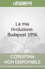 La mia rivoluzione. Budapest 1956 Saldi