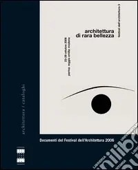 Occasione Architettura di rara bellezza. Documenti del Festival dell‘architettura 2006