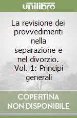 Consegna Rapida La revisione dei provvedimenti nella separazione e nel divorzio. Vol. 1 Principi generali