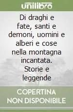 Pagamento Sicuro Di draghi e fate, santi e demoni, uomini e alberi e cose nella montagna incantata. Storie e leggende