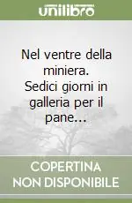 Nel ventre della miniera. Sedici giorni in galleria per il pane... Miglior Prezzo
