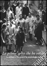 La prima volta che ho votato. Le donne di Piacenza e le elezioni del 1946 Must-Have