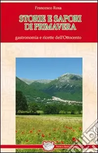 Non Perdere Storie e sapori di primavera. Gastronomia e ricette dell‘Ottocento