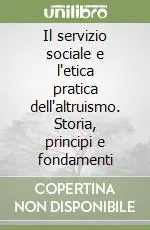 Il servizio sociale e l‘etica pratica dell‘altruismo. Storia, principi e fondamenti Prezzo Scontato