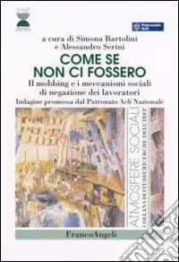 Popolare Come se non ci fossero. Il mobbing e i meccanismi sociali di negazione dei lavoratori