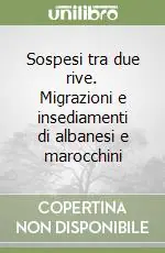 Promozione Sospesi tra due rive. Migrazioni e insediamenti di albanesi e marocchini