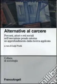 Alternative al carcere. Percorsi, attori e reti sociali nell‘esecuzione penale esterna un approfondimento della ricerca applicata Consegna Rapida