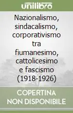 Affare Nazionalismo, sindacalismo, corporativismo tra fiumanesimo, cattolicesimo e fascismo (1918-1926)