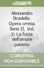 Alessandro Stradella. Opera omnia. Serie II. Vol. 2 La forza dell‘amore paterno Più Venduto