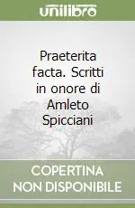 Praeterita facta. Scritti in onore di Amleto Spicciani Promozione