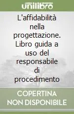 L‘affidabilità nella progettazione. Libro guida a uso del responsabile di procedimento Compra Online