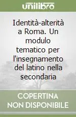Identità-alterità a Roma. Un modulo tematico per l‘insegnamento del latino nella secondaria Offerta