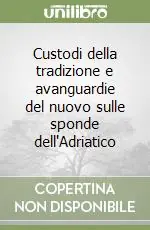 Custodi della tradizione e avanguardie del nuovo sulle sponde dell‘Adriatico Professionale