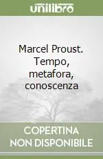 Marcel Proust. Tempo, metafora, conoscenza Consegna Rapida