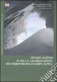 Spazio alpino. Tutela e valorizzazione dei territori dell‘Europa alpina. Ediz. illustrata Ordina Subito