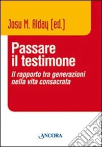 Passare il testimone. Il rapporto tra generazioni nella vita consacrata Ultime Pezzi