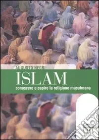 Islam. Conoscere e capire la religione musulmana Non Perdere