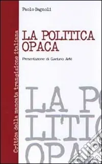 Promozione Esclusiva La politica opaca. Critica della mancata transizione italiana