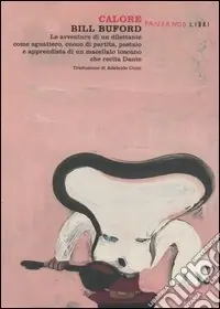 Calore. Le avventure di un dilettante come sguattero, cuoco di partita, pastaio e apprendista di un macellaio toscano che recita Dante Subito Disponibile