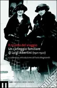 Ricordo del viaggio. Un carteggio familiare di Luigi Albertini (1921-1922) Subito Disponibile