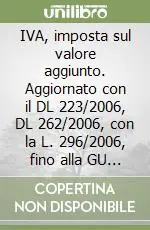 Ultime Pezzi IVA, imposta sul valore aggiunto. Aggiornato con il DL 223/2006, DL 262/2006, con la L. 296/2006, fino alla GU n. 31 7/2/2007