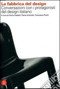 La fabbrica del design. Conversazioni con i protagonisti del design italiano. Ediz. illustrata Soddisfatti O Rimborsati