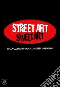 Street Art Sweet Art. dalla cultura hip hop alla generazione pop up. Ediz. illustrata Direttamente Dal Produttore