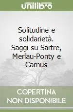Ordina Subito Solitudine e solidarietà. Saggi su Sartre, Merlau-Ponty e Camus