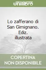 Lo zafferano di San Gimignano. Ediz. illustrata Solo Oggi