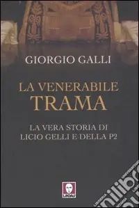 Offerta Limitata La venerabile trama. La vera storia di Licio Gelli e della P2