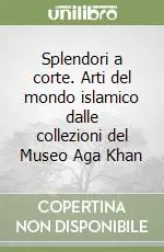 A Buon Prezzo Splendori a corte. Arti del mondo islamico dalle collezioni del Museo Aga Khan