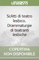 ScAtti di teatro lesbico. Drammaturgie di teatranti lesbiche Direttamente Dal Produttore