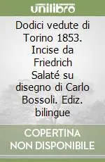 Bestseller Dodici vedute di Torino 1853. Incise da Friedrich Salaté su disegno di Carlo Bossoli. Ediz. bilingue