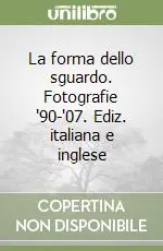 Ultima Occasione La forma dello sguardo. Fotografie ‘90-‘07. Ediz. italiana e inglese