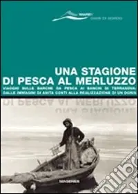 Una stagione di pesca al merluzzo. Viaggio sulle barche da pesca ai banchi di Terranova dalle immagini di Anita Conti alla realizzazione di un Doris Prezzo Ridotto