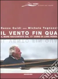 Il vento fin qua. Il mare raccontato dal 17° uomo di Luna Rossa Ultimissimo Modello