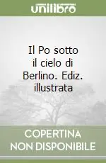 Prezzo Basso Il Po sotto il cielo di Berlino. Ediz. illustrata