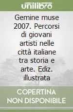 Gemine muse 2007. Percorsi di giovani artisti nelle città italiane tra storia e arte. Ediz. illustrata Super Prezzo