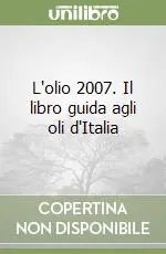 L‘olio 2007. Il libro guida agli oli d‘Italia Scelto Dai Clienti