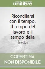 Non Perdere Riconciliarsi con il tempo. Il tempo del lavoro e il tempo della festa