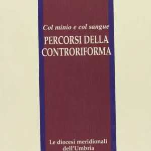 Ultime Pezzi Col minio e col sangue. Percorsi della Controriforma. Le diocesi meridionali dell‘Umbria