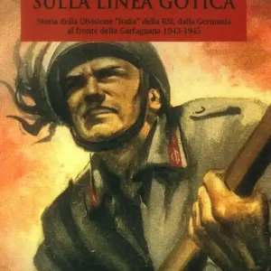 Reso Gratuito Bersaglieri sulla linea gotica. Storia della divisione «Italia» della RSI dalla Germania al fronte della Garfagnana