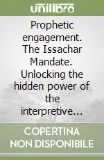 Offerta Speciale Prophetic engagement. The Issachar Mandate. Unlocking the hidden power of the interpretive function in the gift of prophecy