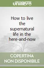 Pagamento Sicuro How to live the supernatural life in the here-and-now