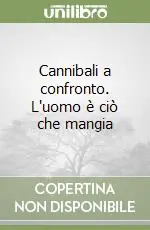 Cannibali a confronto. L‘uomo è ciò che mangia A Buon Prezzo