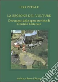 Novità La regione del Vulture. Documenti delle opere storiche di Giustino Fortunato
