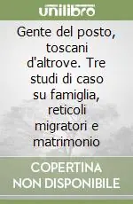 Prezzo Ridotto Gente del posto, toscani d‘altrove. Tre studi di caso su famiglia, reticoli migratori e matrimonio