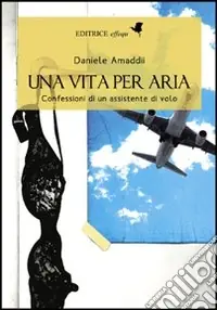 Una vita per aria. Confessioni di un assistente di volo Vendita Finale