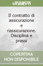 Il contratto di assicurazione e riassicurazione. Disciplina e prassi Ordina Subito