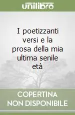 Quantità Limitata I poetizzanti versi e la prosa della mia ultima senile età